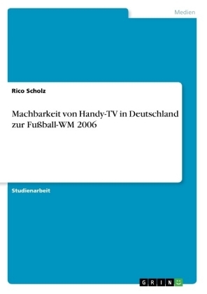 Machbarkeit von Handy-TV in Deutschland zur Fußball-WM 2006 - Rico Scholz