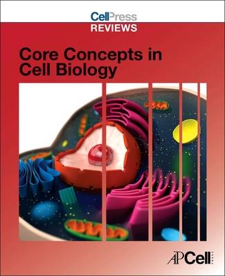 Cell Press Reviews: Core Concepts in Cell Biology - 