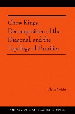 Chow Rings, Decomposition of the Diagonal, and the Topology of Families (AM-187) - Claire Voisin