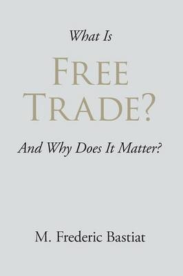 What Is Free Trade? - M Frederic Bastiat