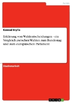 ErklÃ¤rung von Wahlentscheidungen - ein Vergleich zwischen Wahlen zum Bundestag und zum europÃ¤ischen Parlament - Konrad Brylla