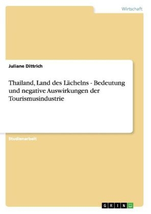 Thailand, Land des Lächelns. Bedeutung und negative Auswirkungen der Tourismusindustrie - Juliane Dittrich