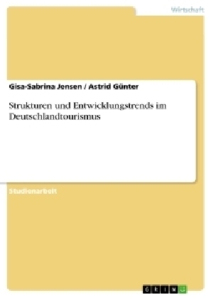 Strukturen und Entwicklungstrends im Deutschlandtourismus - Astrid GÃ¼nter, Gisa-Sabrina Jensen