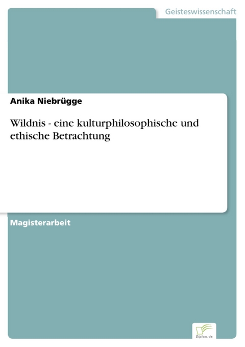Wildnis - eine kulturphilosophische und ethische Betrachtung -  Anika Niebrügge