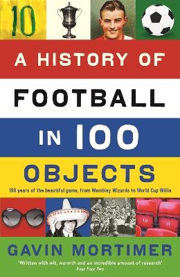 A History of Football in 100 Objects - Gavin Mortimer