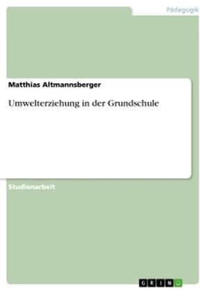 Umwelterziehung in der Grundschule - Matthias Altmannsberger