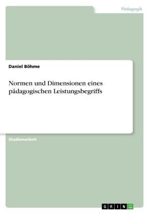 Normen und Dimensionen eines pÃ¤dagogischen Leistungsbegriffs - Daniel BÃ¶hme