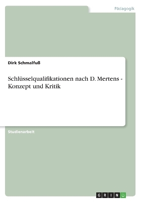 Schlüsselqualifikationen nach D. Mertens - Konzept und Kritik - Dirk Schmalfuß