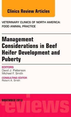 Beef Heifer Development, An Issue of Veterinary Clinics: Food Animal Practice - David J Patterson, Michael T. Smith