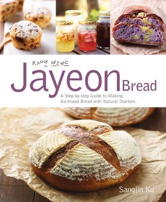 Jayeon Bread: A Step-by-step Guide to Making No-knead Breadwith Natural Starters - Sangjin Ko