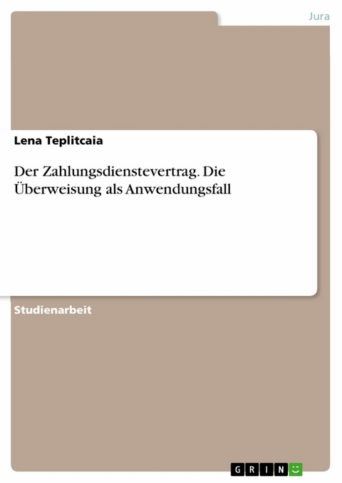 Der Zahlungsdienstevertrag. Die Überweisung als Anwendungsfall - Lena Teplitcaia