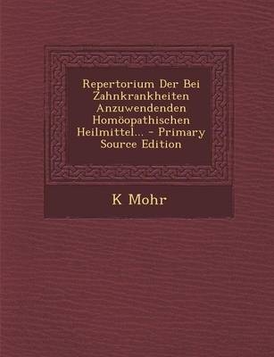 Repertorium Der Bei Zahnkrankheiten Anzuwendenden Homoopathischen Heilmittel... - K Mohr