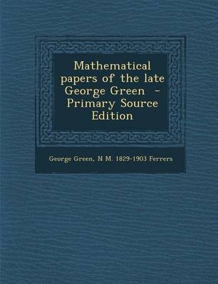 Mathematical Papers of the Late George Green - Norman MacLeod Ferrers, George Green