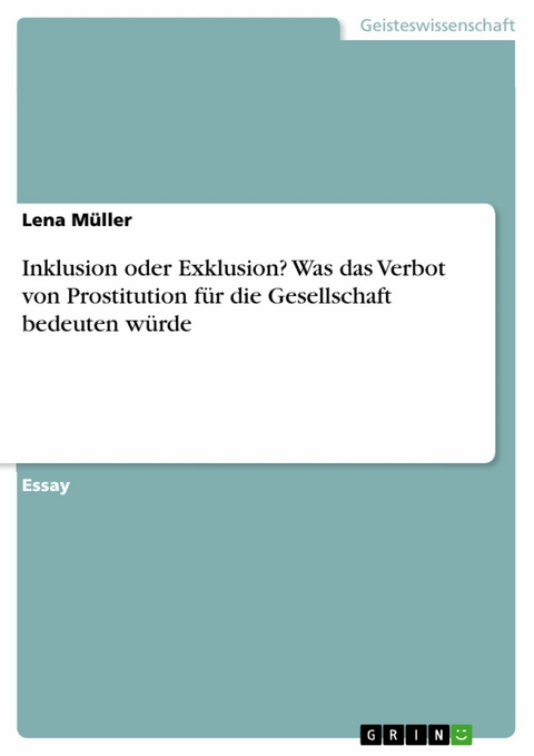Inklusion oder Exklusion? Was das Verbot von Prostitution für die Gesellschaft bedeuten würde - Lena Müller