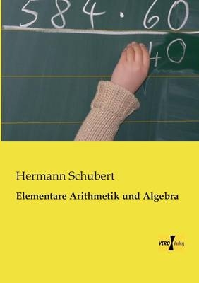 Elementare Arithmetik und Algebra - Hermann Schubert