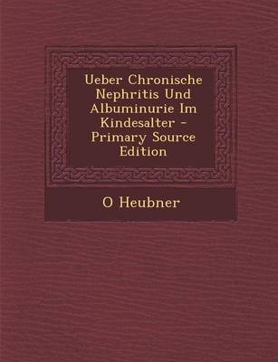 Ueber Chronische Nephritis Und Albuminurie Im Kindesalter - O Heubner