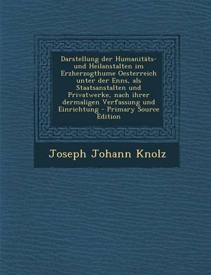 Darstellung Der Humanitats-Und Heilanstalten Im Erzherzogthume Oesterreich Unter Der Enns, ALS Staatsanstalten Und Privatwerke, Nach Ihrer Dermaligen Verfassung Und Einrichtung - Joseph Johann Knolz