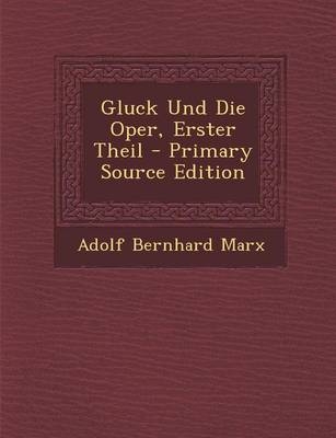 Gluck Und Die Oper, Erster Theil - Adolf Bernhard Marx