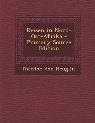 Reisen in Nord-Ost-Afrika - Theodor Von Heuglin