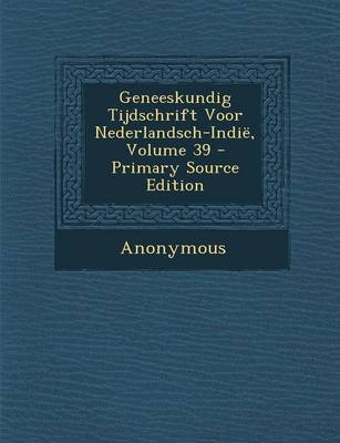 Geneeskundig Tijdschrift Voor Nederlandsch-Indie, Volume 39 -  Anonymous