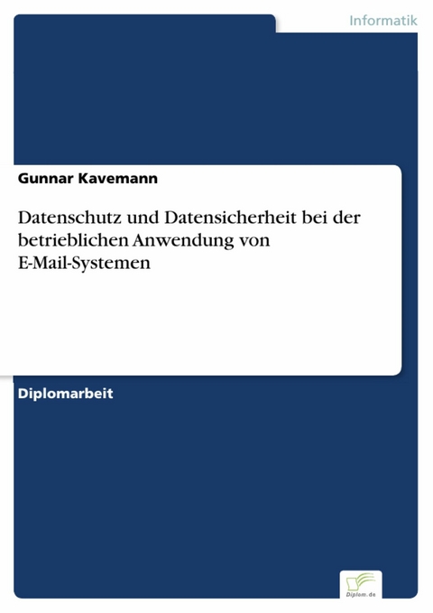 Datenschutz und Datensicherheit bei der betrieblichen Anwendung von E-Mail-Systemen -  Gunnar Kavemann