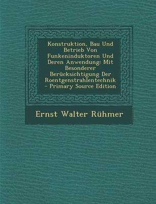 Konstruktion, Bau Und Betrieb Von Funkeninduktoren Und Deren Anwendung - Ernst Walter Ruhmer