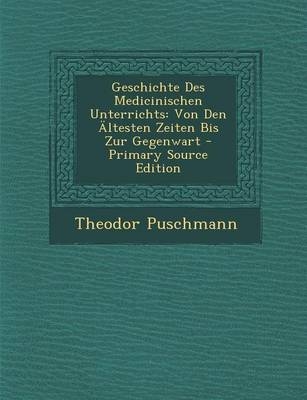 Geschichte Des Medicinischen Unterrichts - Theodor Puschmann