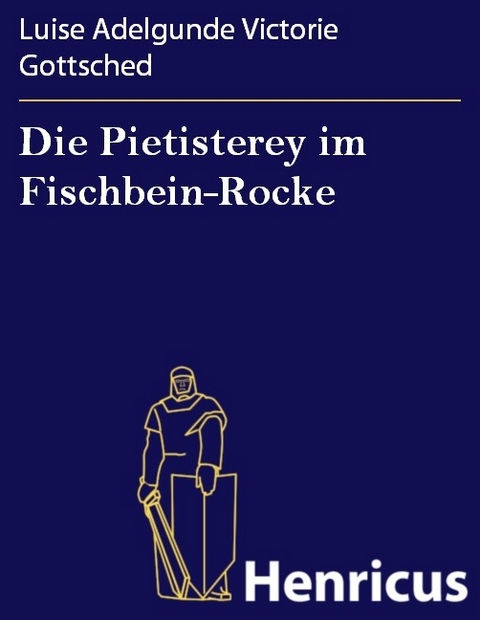 Die Pietisterey im Fischbein-Rocke -  Luise Adelgunde Victorie Gottsched