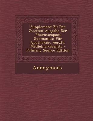 Supplement Zu Der Zweiten Ausgabe Der Pharmacopoea Germanica -  Anonymous