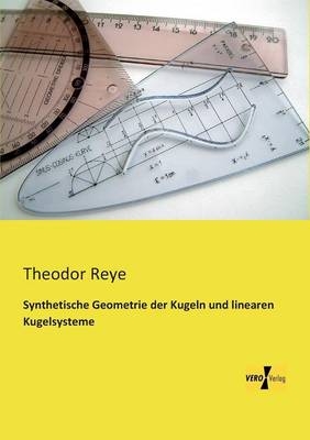 Synthetische Geometrie der Kugeln und linearen Kugelsysteme - Theodor Reye