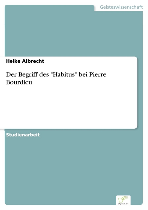 Der Begriff des 'Habitus' bei Pierre Bourdieu -  Heike Albrecht