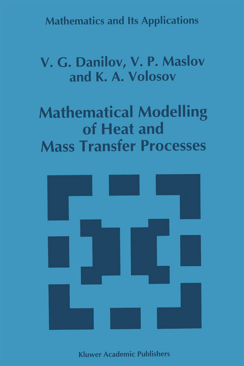 Mathematical Modelling of Heat and Mass Transfer Processes - V.G. Danilov, Victor P. Maslov, K.A. Volosov