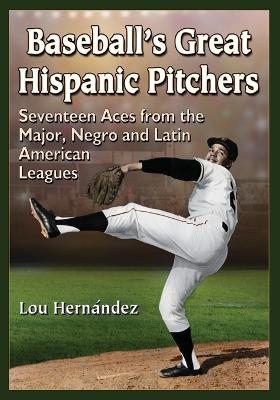 Baseball's Great Hispanic Pitchers - Lou Hernández