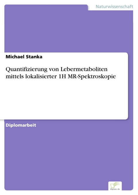 Quantifizierung von Lebermetaboliten mittels lokalisierter 1H MR-Spektroskopie -  Michael Stanka