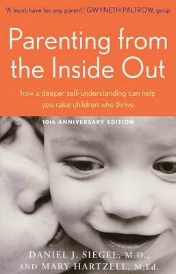 Parenting From the Inside Out: how a deeper self-understanding can help You raise children Who thrive - Daniel J. Siegel, Mary Hartzell