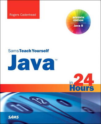 Java in 24 Hours, Sams Teach Yourself (Covering Java 8) - Rogers Cadenhead
