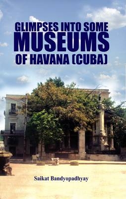 Glimpses into Some Museums of Havana (Cuba) - Saikat Bandyopadhyay