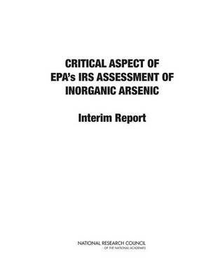 Critical Aspects of EPA's IRIS Assessment of Inorganic Arsenic -  Committee on Inorganic Arsenic,  Board on Environmental Studies and Toxicology,  Division on Earth and Life Studies,  National Research Council