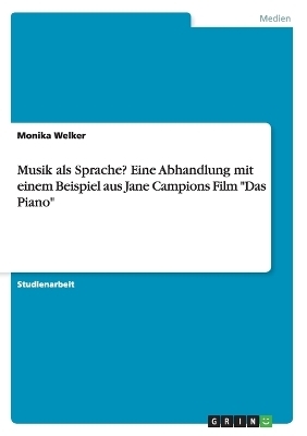 Musik als Sprache? Eine Abhandlung mit einem Beispiel aus Jane Campions Film "Das Piano" - Monika Welker