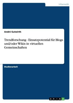 Trendforschung - Einsatzpotential fÃ¼r Blogs und/oder Wikis in virtuellen Gemeinschaften - AndrÃ© Gutwirth