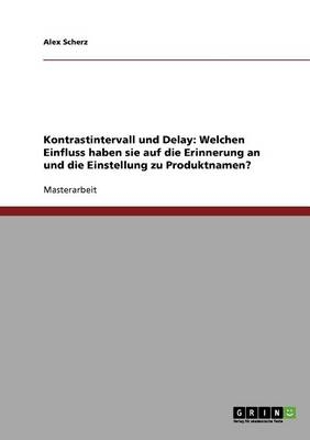 Kontrastintervall und Delay: Welchen Einfluss haben sie auf die Erinnerung an und die Einstellung zu Produktnamen? - Alex Scherz