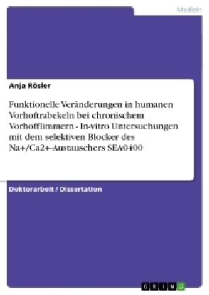 Funktionelle VerÃ¤nderungen in humanen Vorhoftrabekeln bei chronischem Vorhofflimmern - In-vitro Untersuchungen mit dem selektiven Blocker des Na+/Ca2+-Austauschers SEA0400 - Anja RÃ¶sler