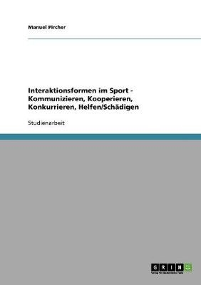 Interaktionsformen im Sport - Kommunizieren, Kooperieren, Konkurrieren, Helfen/Schädigen - Manuel Pircher