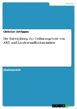 Die Entwicklung der Onlineangebote von ARD und Landesrundfunkanstalten - Christian Schlippes