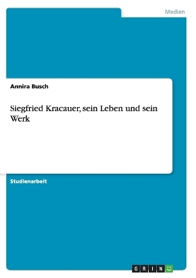 Siegfried Kracauer, sein Leben und sein Werk - Annira Busch