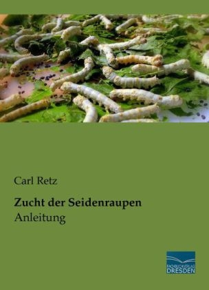 Zucht der Seidenraupen - Anleitung - Carl Retz