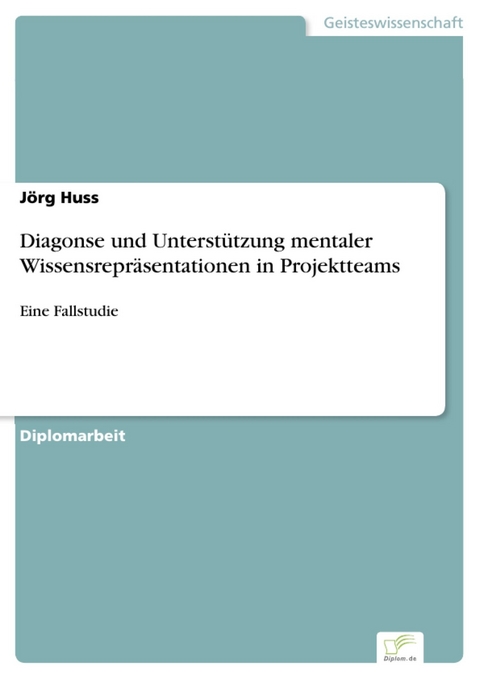 Diagonse und Unterstützung mentaler Wissensrepräsentationen in Projektteams -  Jörg Huss