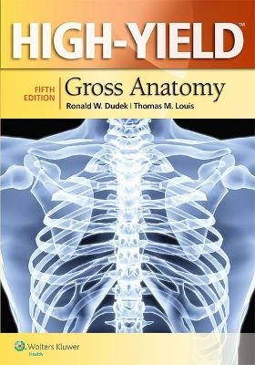 High-Yield™ Gross Anatomy - Dr. Ronald W. Dudek, Dr. Thomas M Louis