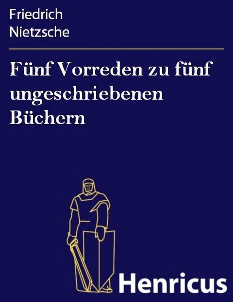 Fünf Vorreden zu fünf ungeschriebenen Büchern -  Friedrich Nietzsche