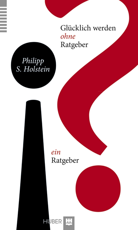 Glücklich werden ohne Ratgeber - ein Ratgeber -  Philipp S. Holstein
